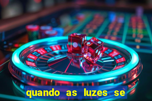 quando as luzes se apagam rede canais